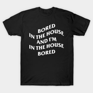 bored in the house T-Shirt